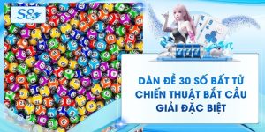 Dàn Đề 30 Số Bất Tử - Chiến Thuật Bắt Cầu Giải Đặc Biệt